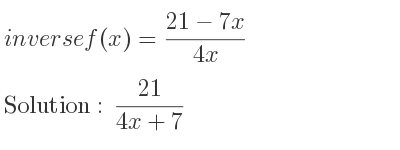 The inverse of f(x)=(21-7x)/(4x) is (21)/(4x+7)